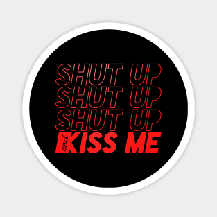 SHUT UP AND KISS ME Magnet